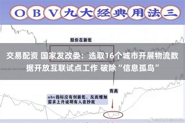 交易配资 国家发改委：选取16个城市开展物流数据开放互联试点工作 破除“信息孤岛”