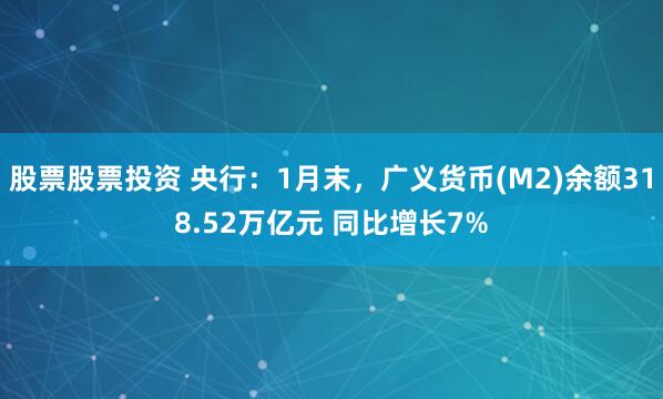 股票股票投资 央行：1月末，广义货币(M2)余额318.52万亿元 同比增长7%